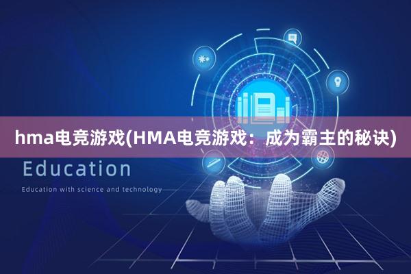 hma电竞游戏(HMA电竞游戏：成为霸主的秘诀)