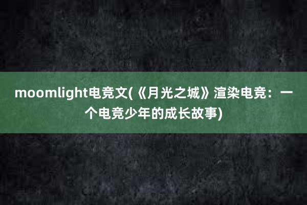 moomlight电竞文(《月光之城》渲染电竞：一个电竞少年的成长故事)