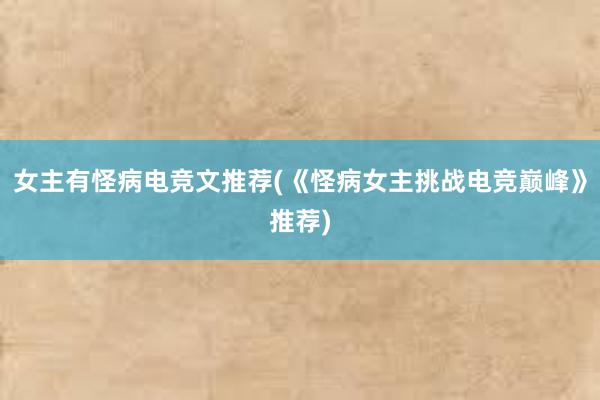 女主有怪病电竞文推荐(《怪病女主挑战电竞巅峰》推荐)