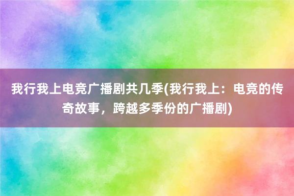 我行我上电竞广播剧共几季(我行我上：电竞的传奇故事，跨越多季份的广播剧)