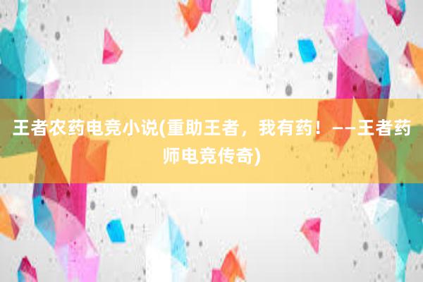 王者农药电竞小说(重助王者，我有药！——王者药师电竞传奇)