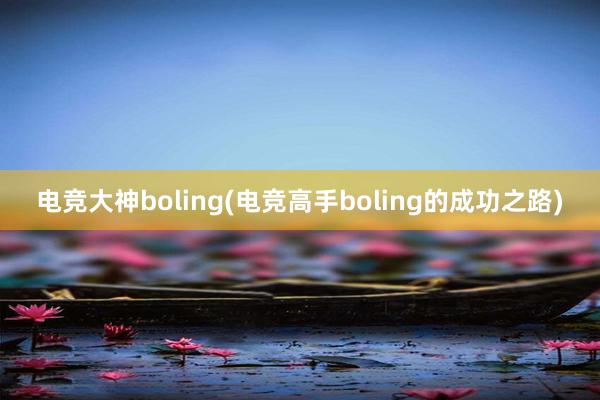 电竞大神boling(电竞高手boling的成功之路)