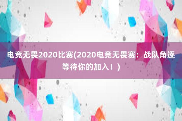 电竞无畏2020比赛(2020电竞无畏赛：战队角逐等待你的加入！)