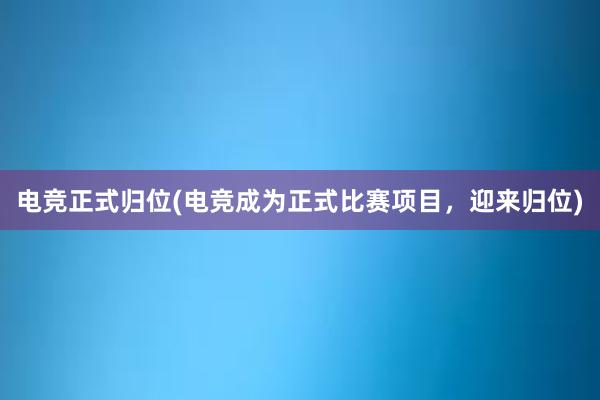 电竞正式归位(电竞成为正式比赛项目，迎来归位)