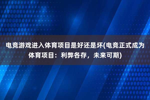 电竞游戏进入体育项目是好还是坏(电竞正式成为体育项目：利弊各存，未来可期)