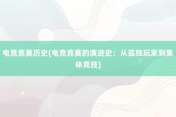 电竞竞赛历史(电竞竞赛的演进史：从孤独玩家到集体竞技)