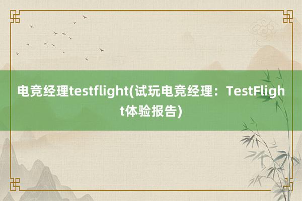 电竞经理testflight(试玩电竞经理：TestFlight体验报告)