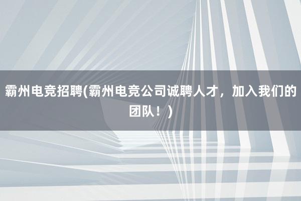 霸州电竞招聘(霸州电竞公司诚聘人才，加入我们的团队！)