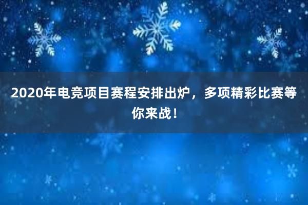 2020年电竞项目赛程安排出炉，多项精彩比赛等你来战！