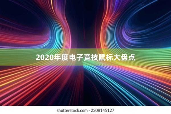 2020年度电子竞技鼠标大盘点