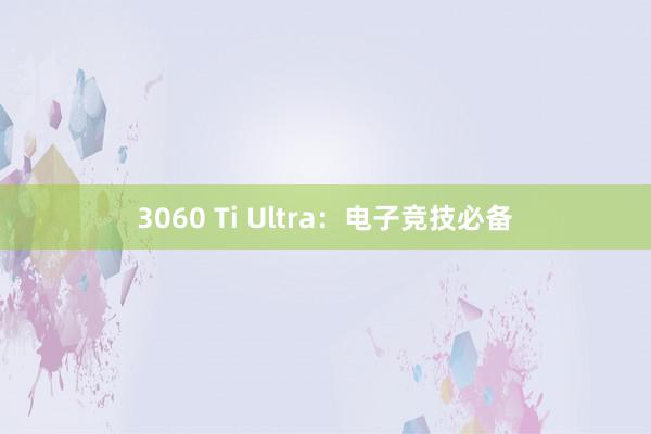 3060 Ti Ultra：电子竞技必备