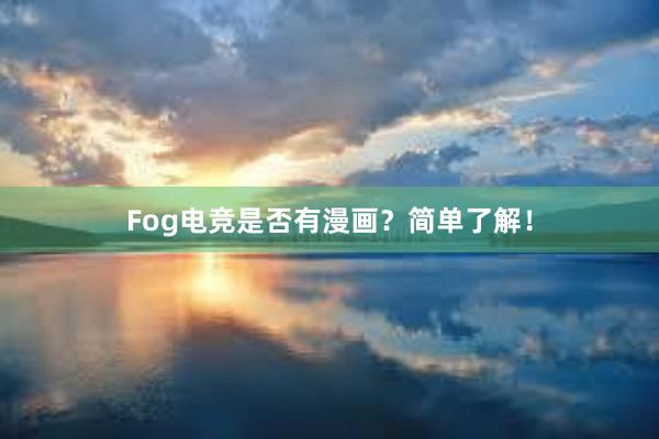 Fog电竞是否有漫画？简单了解！