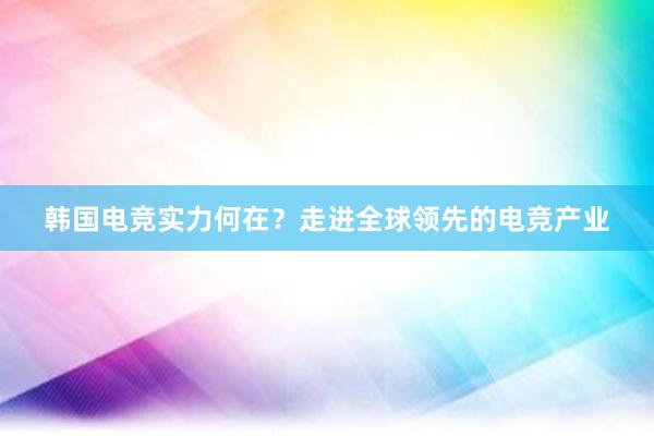 韩国电竞实力何在？走进全球领先的电竞产业