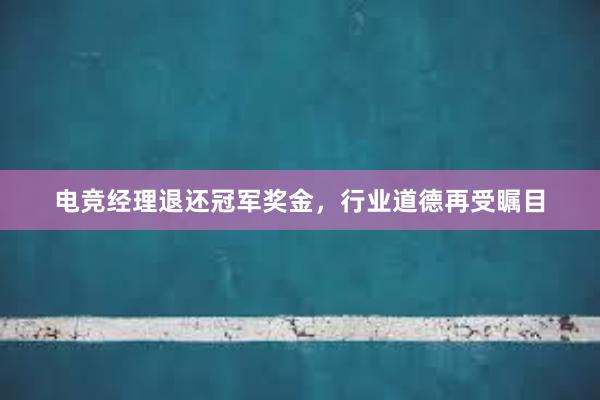 电竞经理退还冠军奖金，行业道德再受瞩目