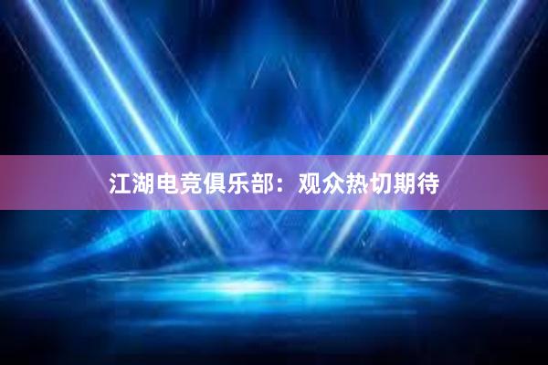 江湖电竞俱乐部：观众热切期待