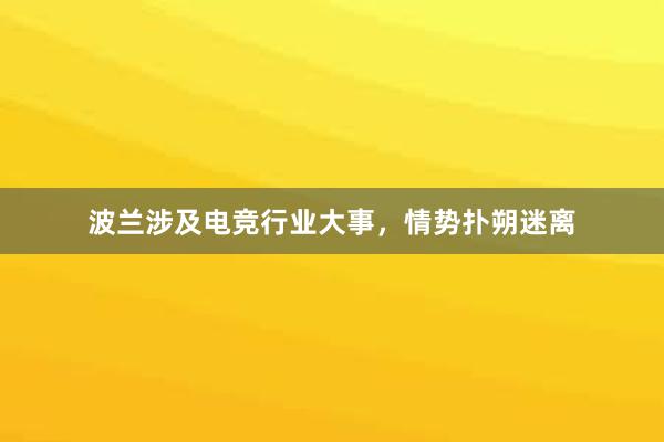 波兰涉及电竞行业大事，情势扑朔迷离