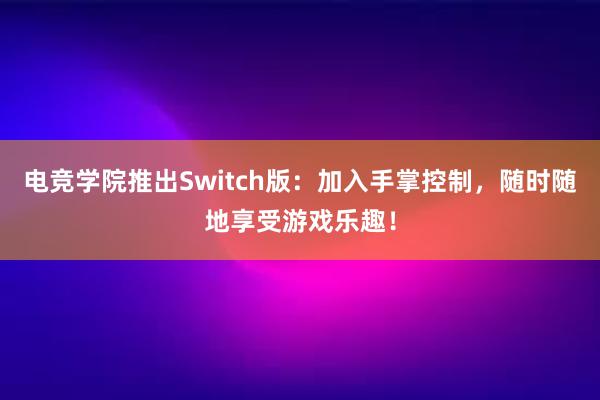 电竞学院推出Switch版：加入手掌控制，随时随地享受游戏乐趣！