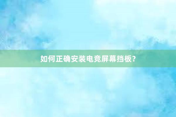 如何正确安装电竞屏幕挡板？