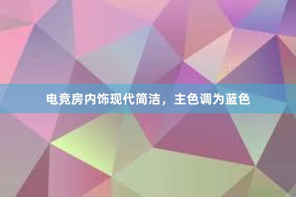 电竞房内饰现代简洁，主色调为蓝色