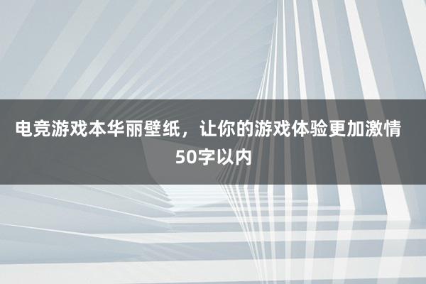 电竞游戏本华丽壁纸，让你的游戏体验更加激情  50字以内